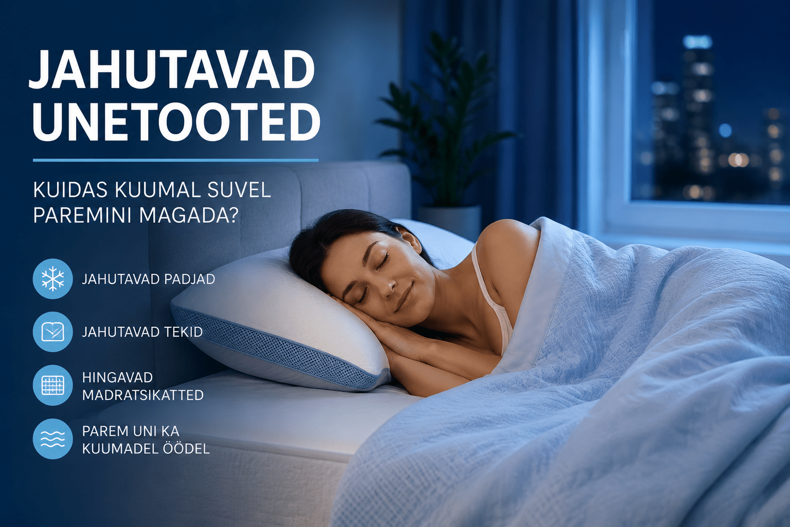 Kuidas kuumal suvel paremini magada? 7 nippi ja jahutavad unetooted Jahutavad unetooted aitavad parandada une kvaliteeti kuumadel suveöödel. Kui oled märganud, 